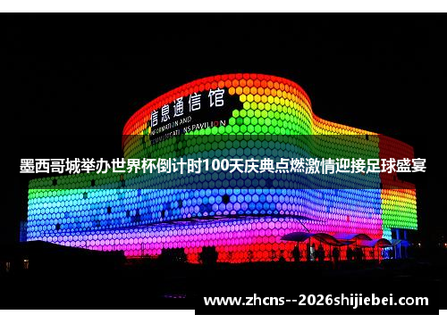 墨西哥城举办世界杯倒计时100天庆典点燃激情迎接足球盛宴