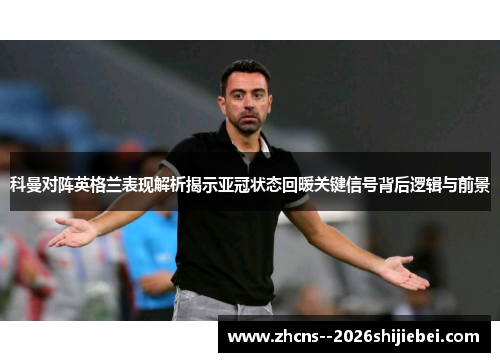 科曼对阵英格兰表现解析揭示亚冠状态回暖关键信号背后逻辑与前景