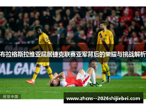 布拉格斯拉维亚屈居捷克联赛亚军背后的荣耀与挑战解析