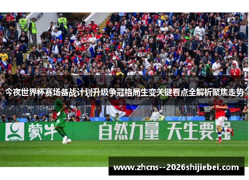 今夜世界杯赛场备战计划升级争冠格局生变关键看点全解析聚焦走势